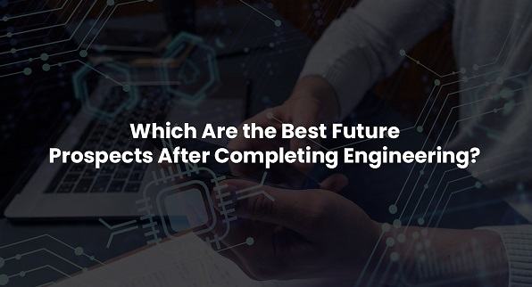 Which Are the Best Future Prospects After Completing Engineering?