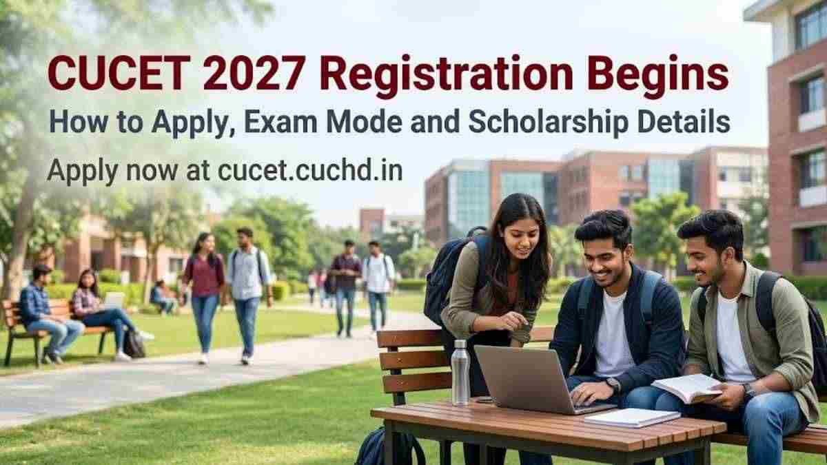 CUCET 2027 Registration Begins at cucet.cuchd.in: How to Apply, Exam Mode and Scholarship Details