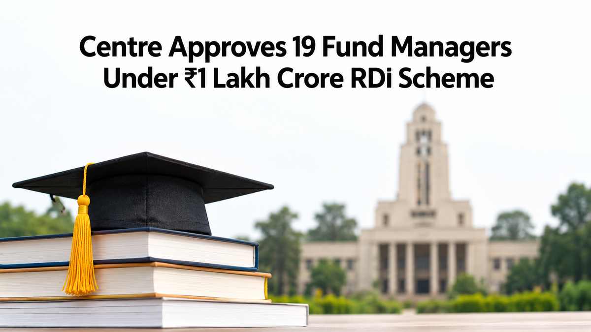 Centre Approves 19 Fund Managers Under ₹1 Lakh Crore RDI Scheme; IIT Linked Research Bodies Included